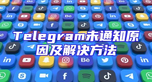 Telegram未通知原因及解决方法