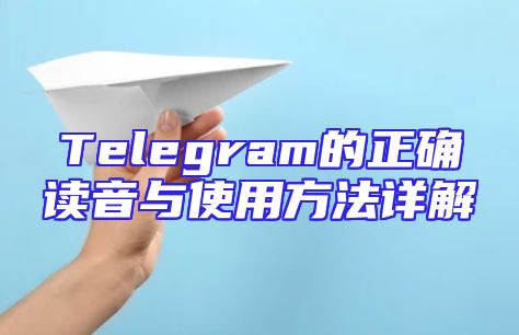 Telegram的正确读音与使用方法详解