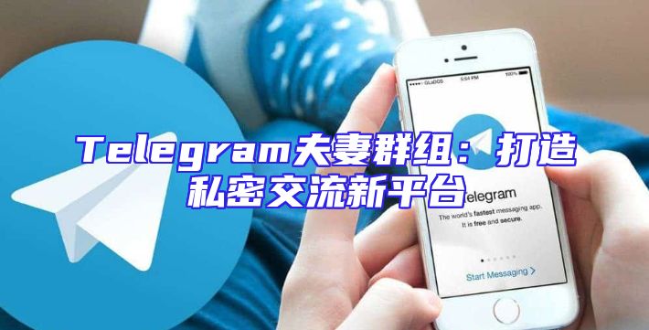 Telegram夫妻群组：打造私密交流新平台