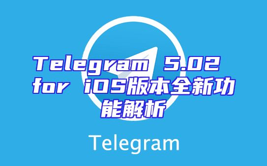 Telegram 5.02 for iOS版本全新功能解析