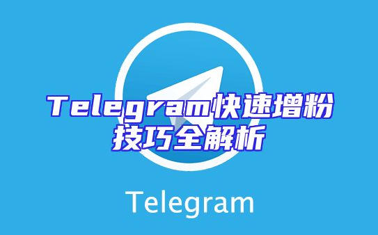 Telegram快速增粉技巧全解析