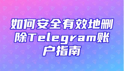 如何安全有效地删除Telegram账户指南
