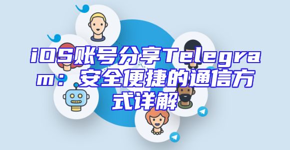 iOS账号分享Telegram：安全便捷的通信方式详解
