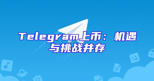 Telegram上币：机遇与挑战并存