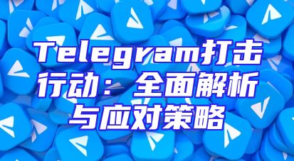 Telegram打击行动：全面解析与应对策略