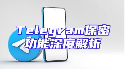 Telegram保密功能深度解析
