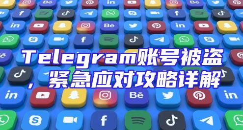 Telegram账号被盗，紧急应对攻略详解