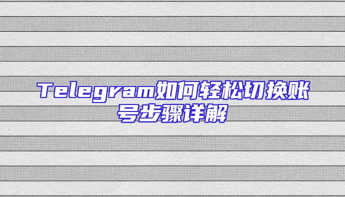 Telegram如何轻松切换账号步骤详解