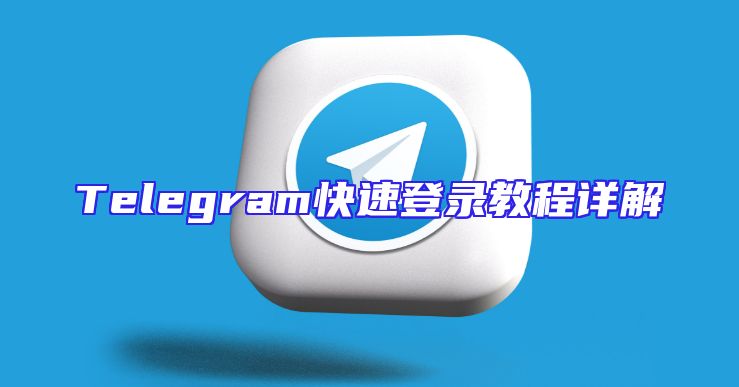 Telegram快速登录教程详解