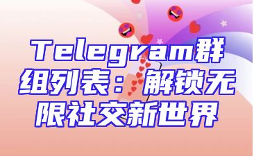 Telegram群组列表：解锁无限社交新世界