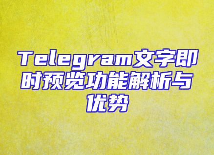 Telegram文字即时预览功能解析与优势