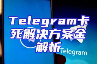 Telegram卡死解决方案全解析
