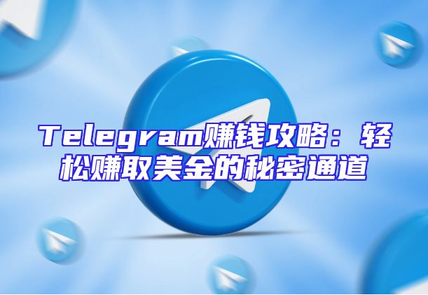 Telegram赚钱攻略：轻松赚取美金的秘密通道